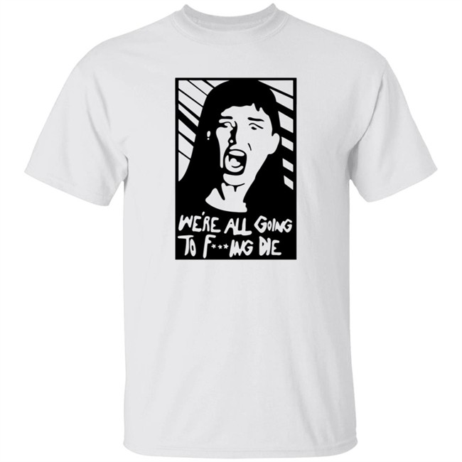 Lindsay J. Eccles We're All Going To Fucking Me Shirt