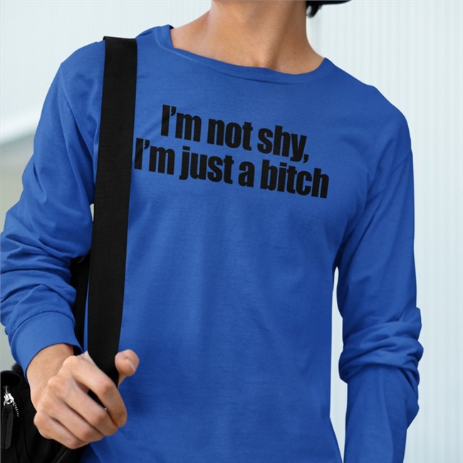 I'm Not Shy I'm Just A Bitch Shirt Funny