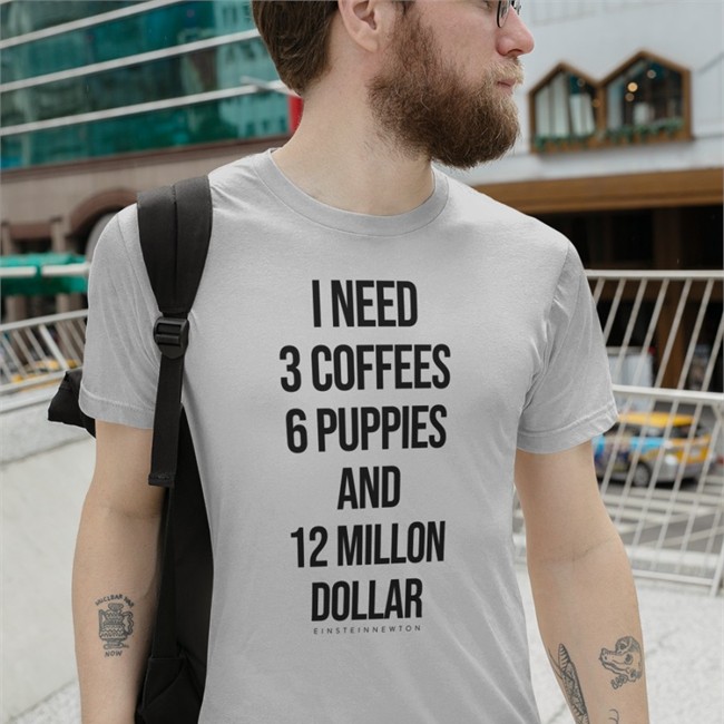 I Need 3 Coffees 6 Puppies And 12 Million Dollar T-Shirt