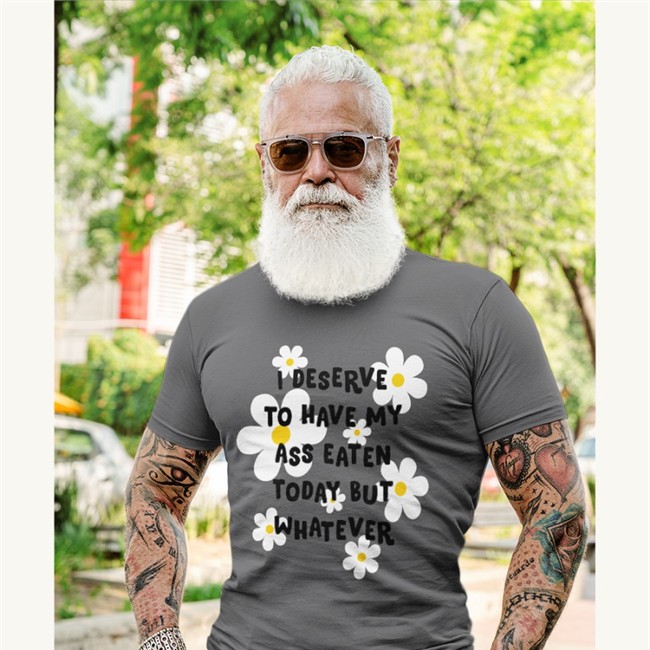 I Deserve To Have My Ass Eaten Today But Whatever Shirt Shirts That Go Hard