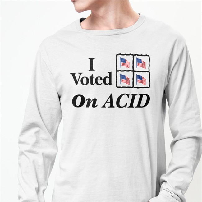 I Voted On Acid Shirt Funny