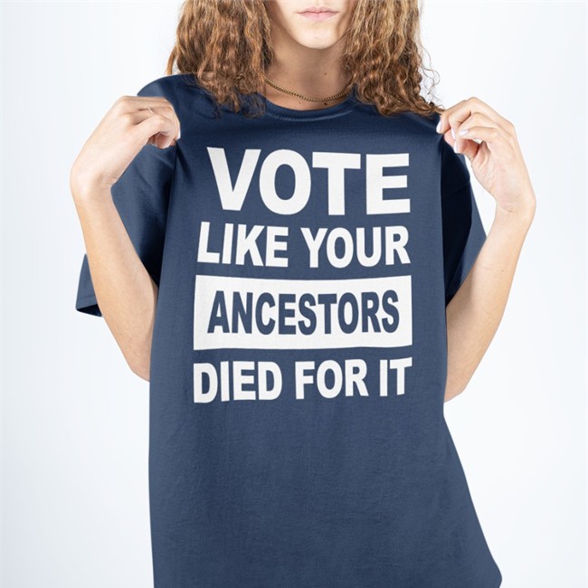 Vote Like Your Ancestors Died For It T Shirt
