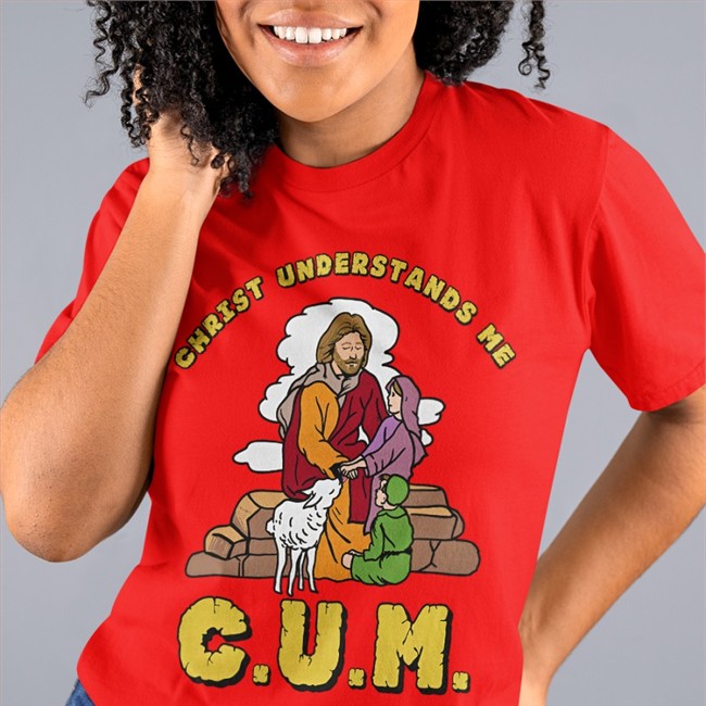 Christ Understands Me Cum Shirt Shirts That Go Hard Christ Understands Me Cum T Shirt The Good Shirts Merch