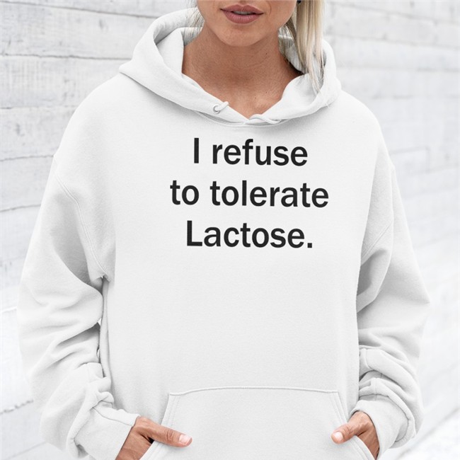 Shirts That Go Hard I Refuse To Tolerate Lactose Shirts Shirtsthtgohard