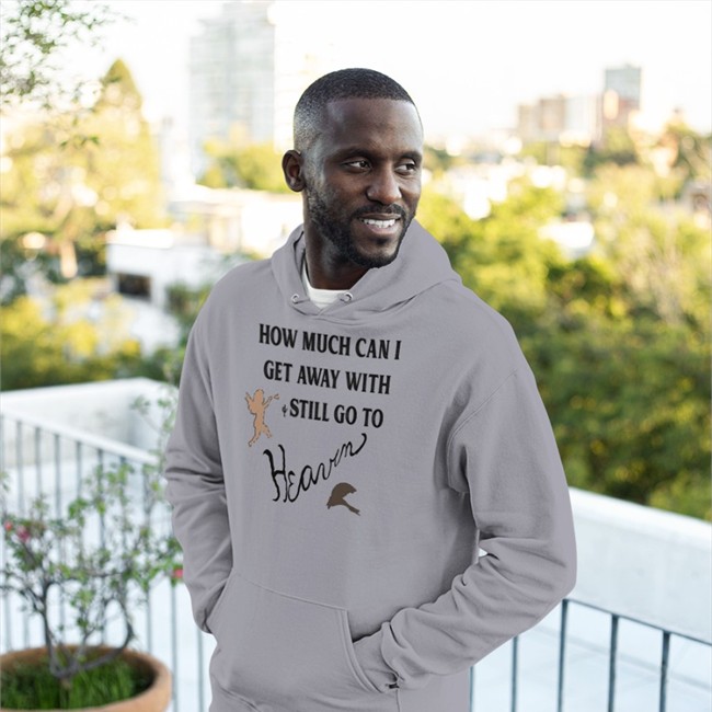 How Much Can I Get Away With And Still Go To Heaven Tees Shirtsthtgohard