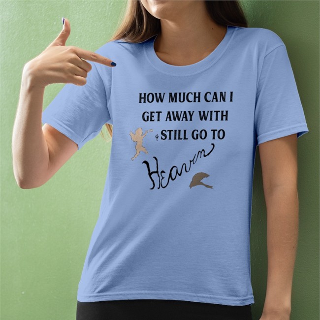 How Much Can I Get Away With And Still Go To Heaven Tank Top White Shirtsthtgohard How Much Can I Get Away With And Still Go To Heaven Shirts