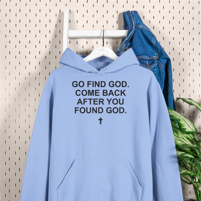 Go Find God Come Back After You Found God Tee Shirt