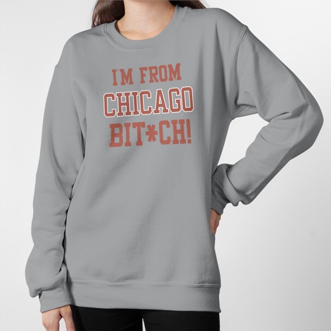 I'm From Chicago Bitch Hoodie I'm From Chicago Bitch T-Shirt