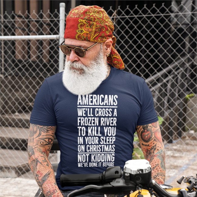 Americans We'll Cross A Frozen River To Kill You In Your Sleep On Christmas Not Kidding We’Ve Done It Before Tee Shirt The Redheaded Libertarian