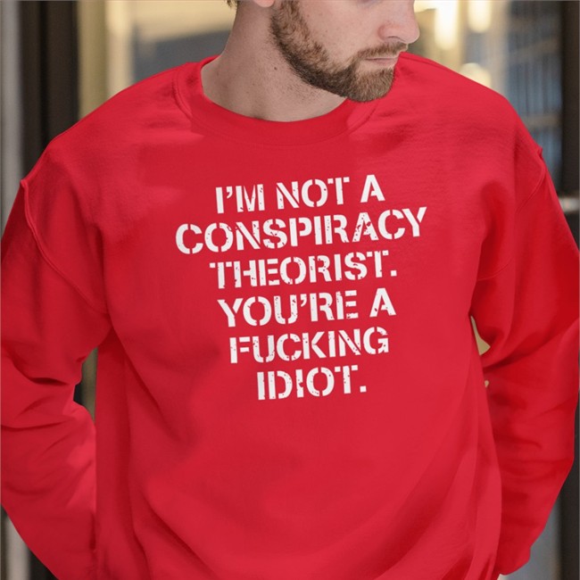 Crazy Chris I'm Not Conspiracy Theorist You're A Fucking Idiot Shirts Realcrazycris