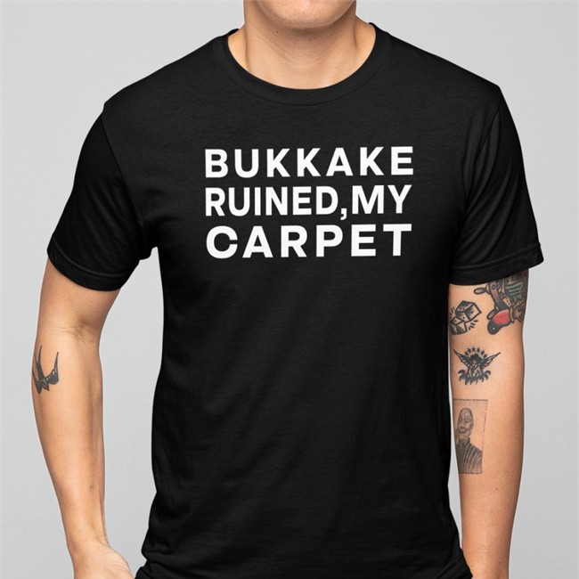 Shirts That Go Hard Bukkake Ruined My Carpet Shirts Shirtsthtgohard Bukkake Ruined My Carpet Shirt Shirts That Go Hard