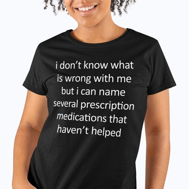 I Don't Know What Is Wrong With Me But I Can Name Several Prescription Medications That Haven't Helped Hoodie