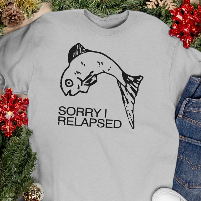 Sorry I Relapsed T Shirt