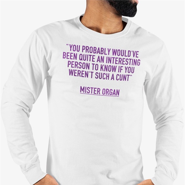 You Probably Would've Been Quite An Interesting Person To Know If You Weren't Such A Cunt Shirt