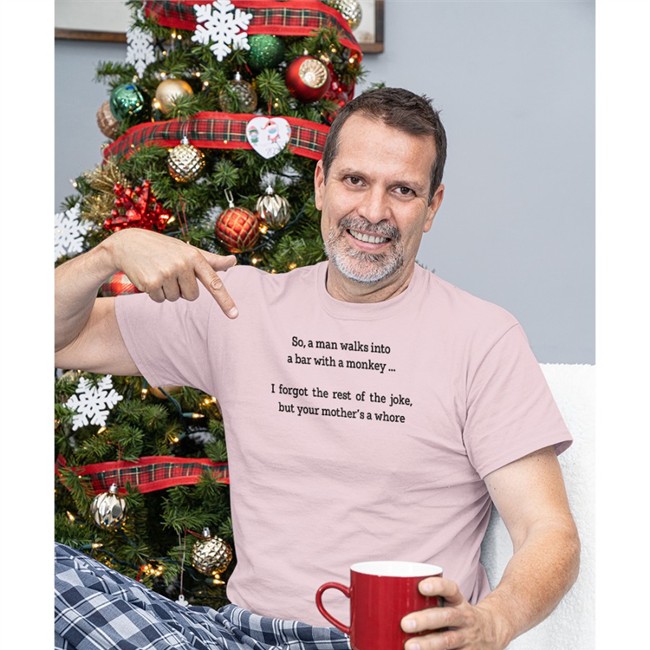Shirts That Go Hard So A Man Walks Into A Bar With A Monkey I Forgot The Rest Of The Joke But Your Mother's A Whore Tee
