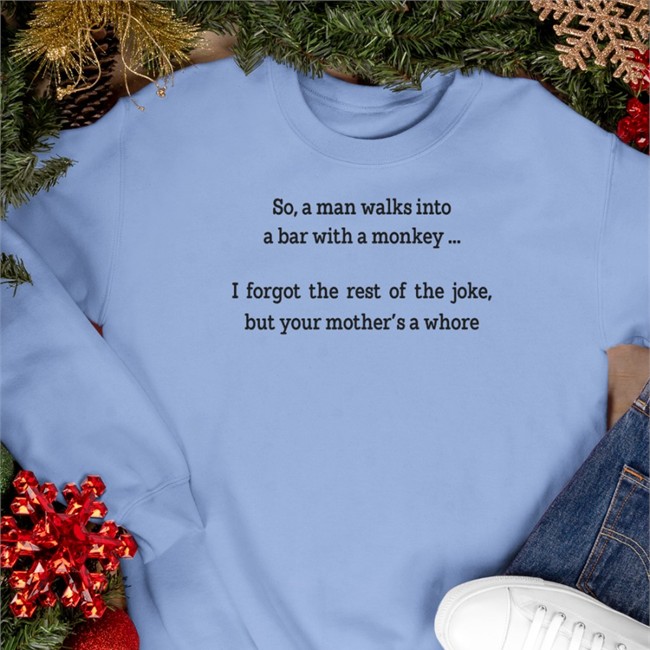 Shirts That Go Hard Merch So A Man Walks Into A Bar With A Monkey I Forgot The Rest Of The Joke But Your Mother's A Whore Tee Shirt Shirts That Go Hard Merch So A Man Walks Into A Bar With A Monkey I Forgot The Rest Of The Joke But Your Mother's A Whore Sweatshirts