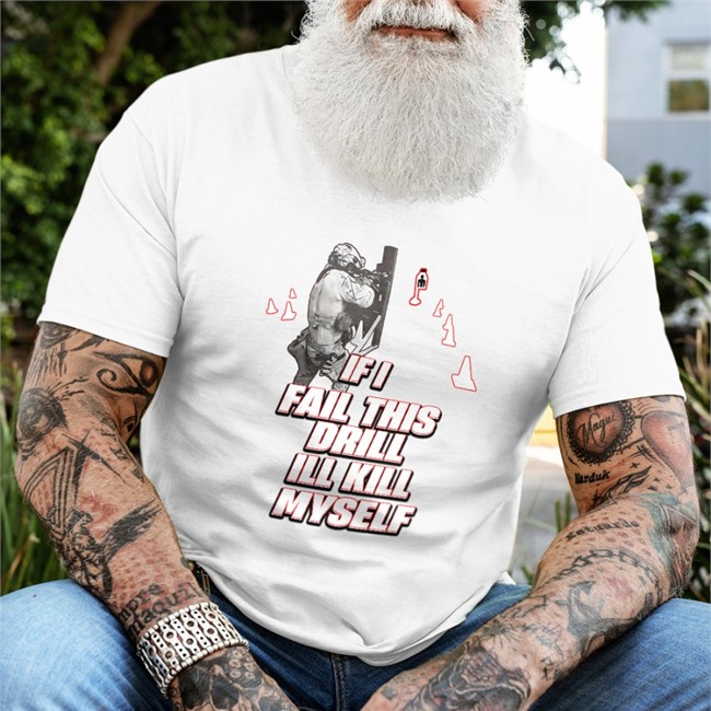Shirtsthtgohard If I Fail This Drill Ill Kill Myself Shirt 2022 Wendigoon Dadbodsociety