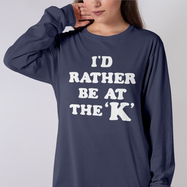 I'd Rather Be At The K Sweatshirt I'd Rather Be At The K T Shirt Sarah Nauser Charlie Hustle merch