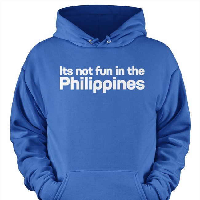 Its Not Fun In The Philippines Because There Is Too Much Corruption Hoodie