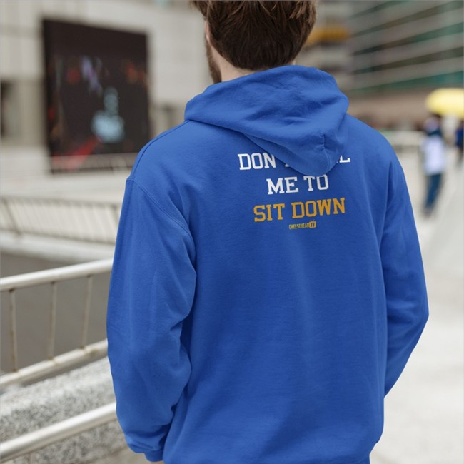 Don't Tell Me To Sit Down Long Sleeve Tee Cheeseheadtv Merch Don't Tell Me To Sit Down Hooded Sweatshirt Aaron Nagler