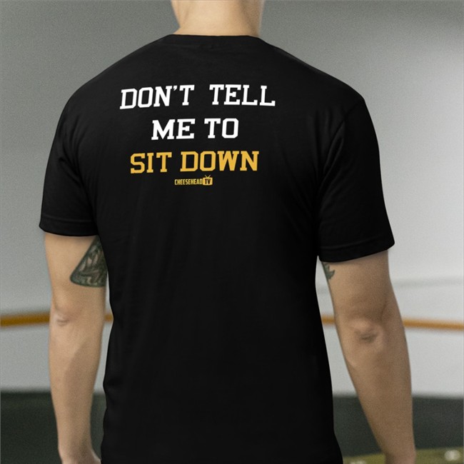 Don't Tell Me To Sit Down Long Sleeve Tee Cheeseheadtv Merch Don't Tell Me To Sit Down Tee Aaron Nagler
