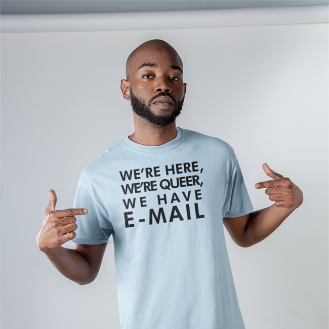 We're Here We're Queer We Have E-Mail New Shirt