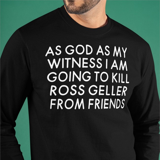 Streamer Girlfriend Reviews As God As My Witness I Am Going To Kill Ross Geller From Friends T-Shirt
