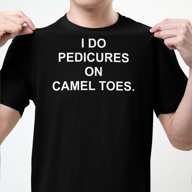 Shirts That Go Hard I Do Pedicures On Camel Toes Sweatshirt Shirtsthtgohard