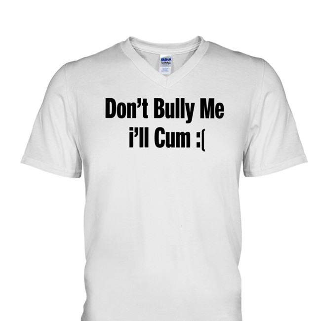 Alfredo Diaz Sad Don't Bully Me I'll Cum Shirt