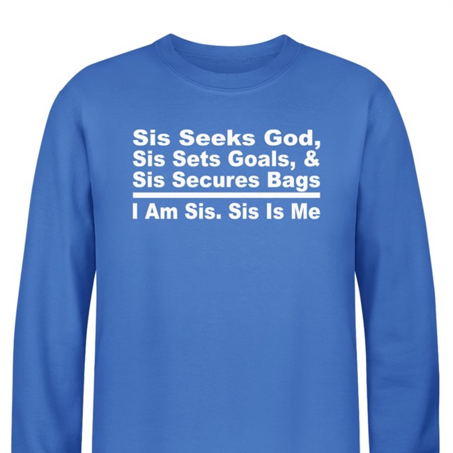 Sis Seeks God Sis Sets Goals And Sis Secures Bags I Am Sis Sis Is Me T Shirt Akin Akinwale