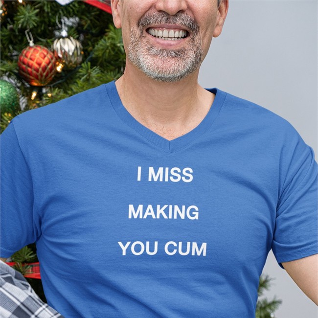 I Miss Making You Cum Shirt