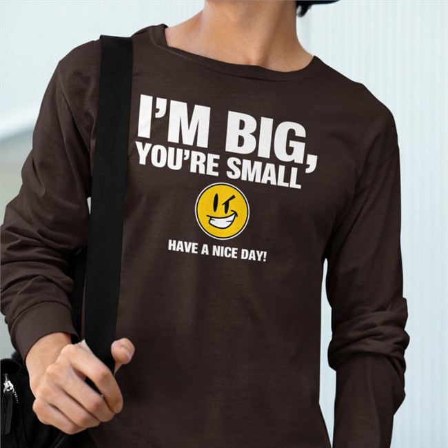 I'm Big You're Small Have A Nice Day Tees Tubbypubby