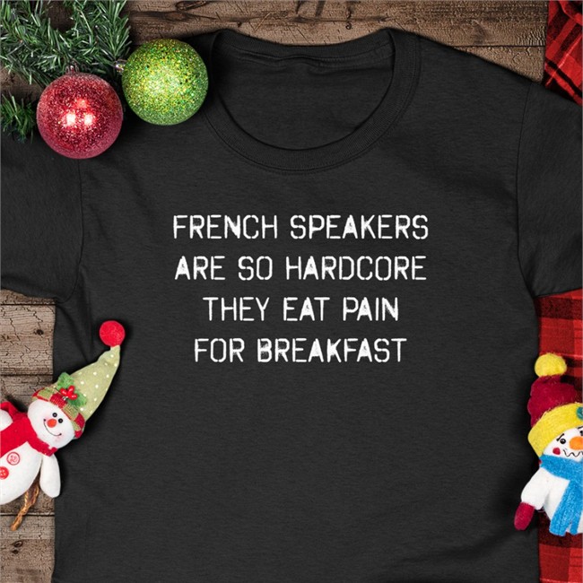 Shirts That Go Hard French Speakers Are So Hardcore They Eat Pain For Breakfast Shirt