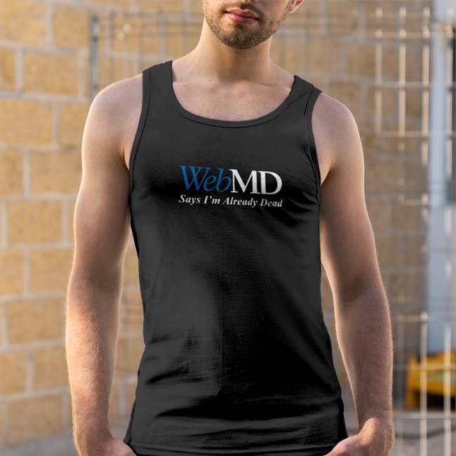 WebMD Says I'm Already Dead Hooded Sweatshirt WebMD Says I'm Already Dead T Shirt Shitheadsteve