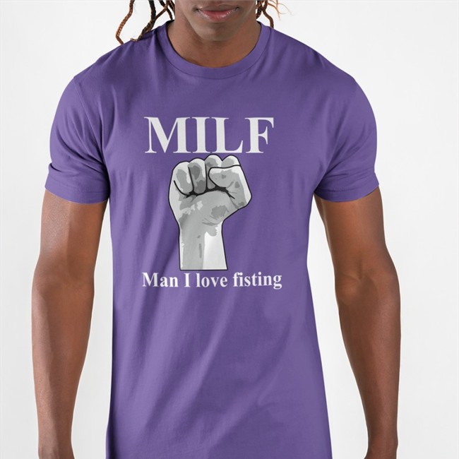 Thegoodshirts Merch Milf Man I Love Fisting Shirt Shirts That Go Hard