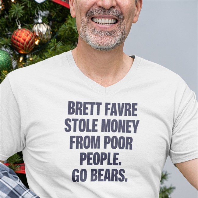 Brett Favre Stole Money From Poor People Go Bears T-Shirt Joe Mills Brett Favre Stole Money From Poor People Go Bears Shirt