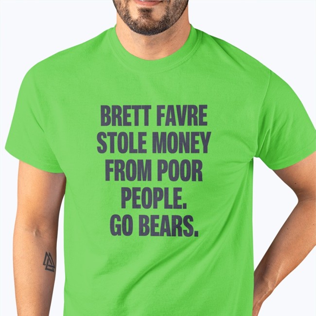 Brett Favre Stole Money From Poor People Go Bears T-Shirt Brett Favre Stole Money From Poor People Go Bears Hoodie Joe Mills