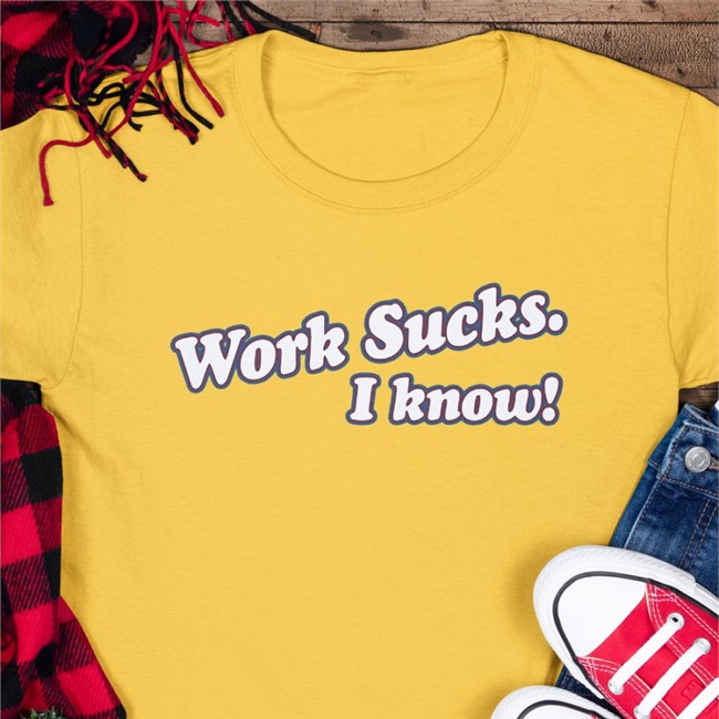 Spittin' Chiclets Work Sucks I Know T Shirt