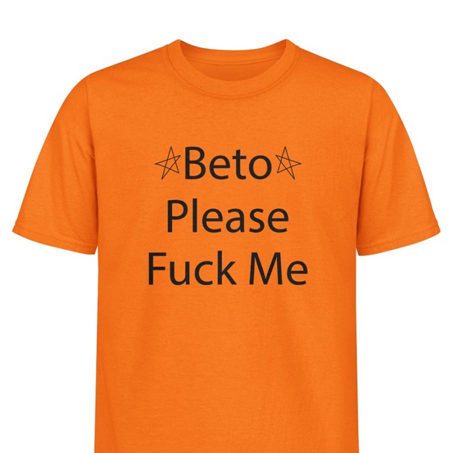 Beto Please Fuck Me Shirt Beto O'rourke