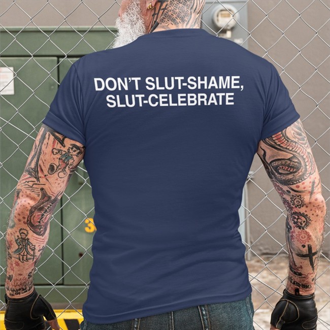 Don't Slut Shame Slut Celebrate Tee Shirt Shirts That Go Hard