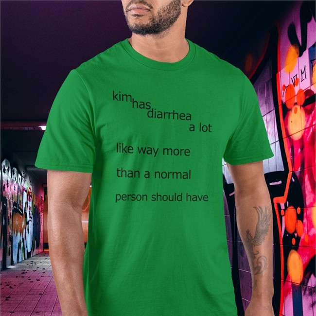 Shirts That Go Hard Kim Has Diarrhea A Lot Like Way More Than A Norrmal Person Should Have T Shirt Shirtsthtgohard