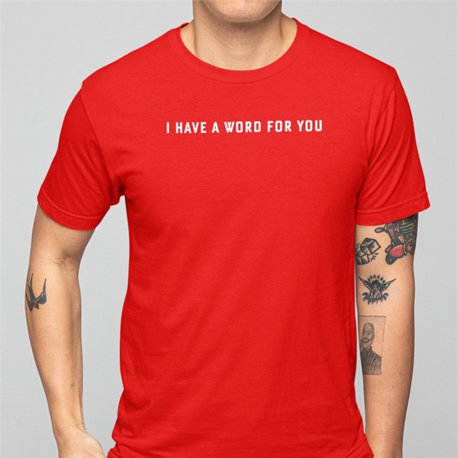 I Have A Word For You Shirt