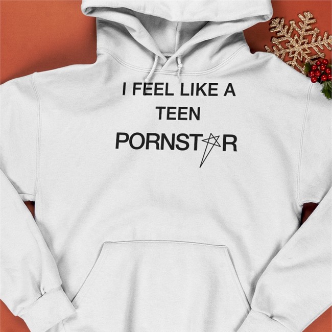I Feel Like A Teen Pornstar T Shirt I Feel Like A Teen Pornstar Shirt White