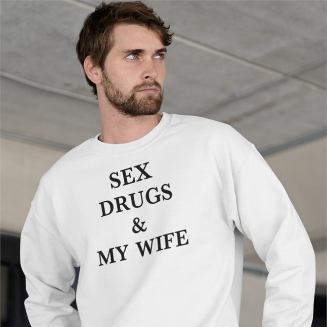 Shirts That Go Hard Sex Drugs & My Wife Hooded Sweatshirt Shirts That Go Hard Sex Drugs & My Wife Hoodie