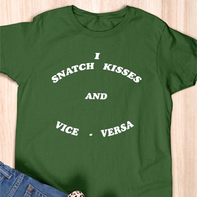 Shirts That Go Hard I Snatch Kisses And Vice Versa Shirt Shirtsthtgohard