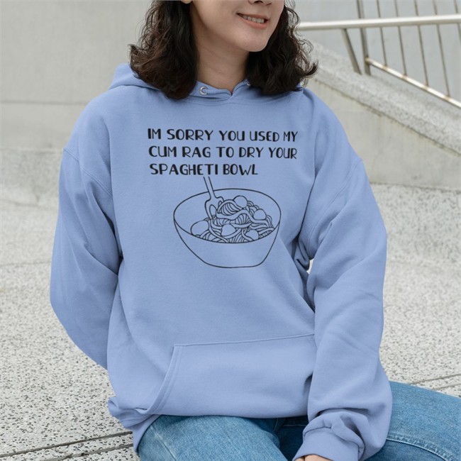 Im Sorry You Used My Cum Rag To Dry Your Spagheti Bowl Tee
