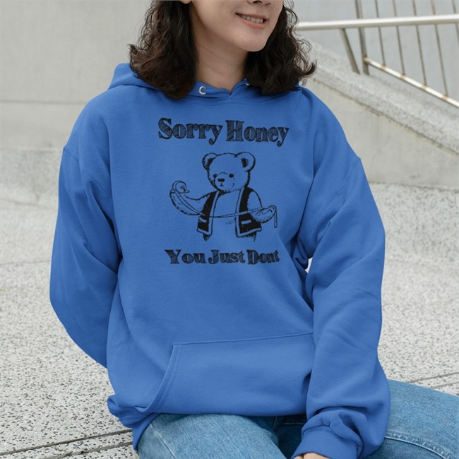 Goodshirts Merch Sorry Honey You Just Dont Hoodie Shirts That Go Hard