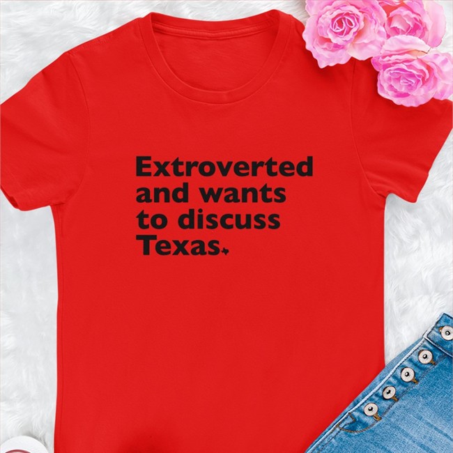 Extroverted And Wants To Discuss Texas Crewneck Sweatshirt Extroverted And Wants To Discuss Texas Hooded Sweatshirt