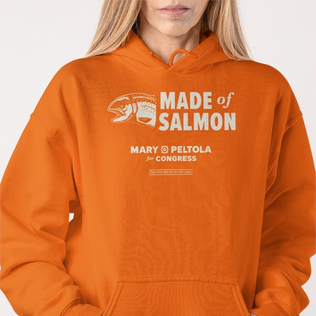 Mary Peltola Merch Made Of Salmon Mary Peltola For Congress Long Sleeve Shirt Paid For Mary Peltola For Alaska Mary Peltola Merch Made Of Salmon T Shirt Mary Peltola For Congress Paid For Mary Peltola For Alaska