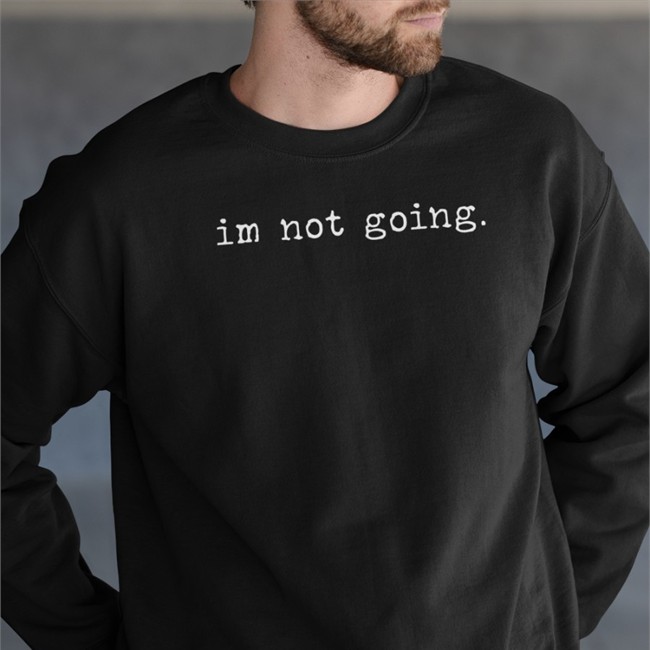 Im Not Going T Shirt Shitcamp Merch Qtcinderella Shitcamp Merch Im Not Going T Shirt Qtcinderella